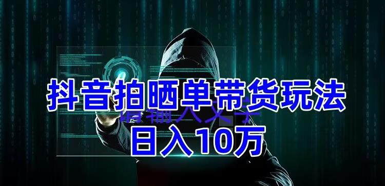 （5018期）抖音拍晒单带货玩法分享 项目整体流程简单 有团队实测日入1万【教程+素材】-保成圈-山云人力,分享创业咨询_最新网络项目资源