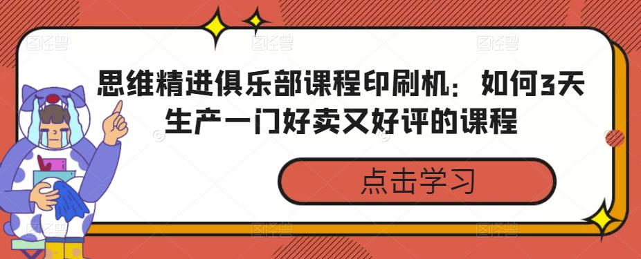 思维精进俱乐部课程印刷机：如何3天生产一门好卖又好评的课程-保成圈-山云人力,分享创业咨询_最新网络项目资源