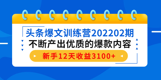 （4167期）头条爆文训练营202202期，不断产出优质的爆款内容，新手12天收益3100+-保成圈-山云人力,分享创业咨询_最新网络项目资源