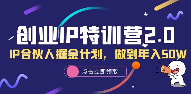 （6166期）创业IP特训营2.0，IP合伙人掘金计划，做到年入50W-保成圈-山云人力,分享创业咨询_最新网络项目资源