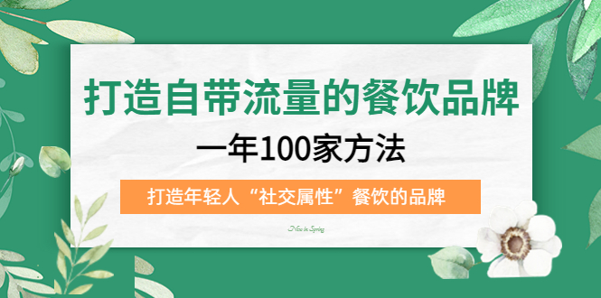 （5139期）打造自带流量的餐饮品牌：一年100家方法 打造年轻人“社交属性”餐饮的品牌-保成圈-山云人力,分享创业咨询_最新网络项目资源