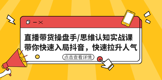 （4731期）直播带货操盘手/思维认知实战课：带你快速入局抖音，快速拉升人气！-保成圈-山云人力,分享创业咨询_最新网络项目资源