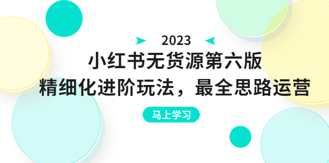 （6440期）绅白不白·小红书无货源第六版，精细化进阶玩法，最全思路运营，可长久操作-保成圈-山云人力,分享创业咨询_最新网络项目资源