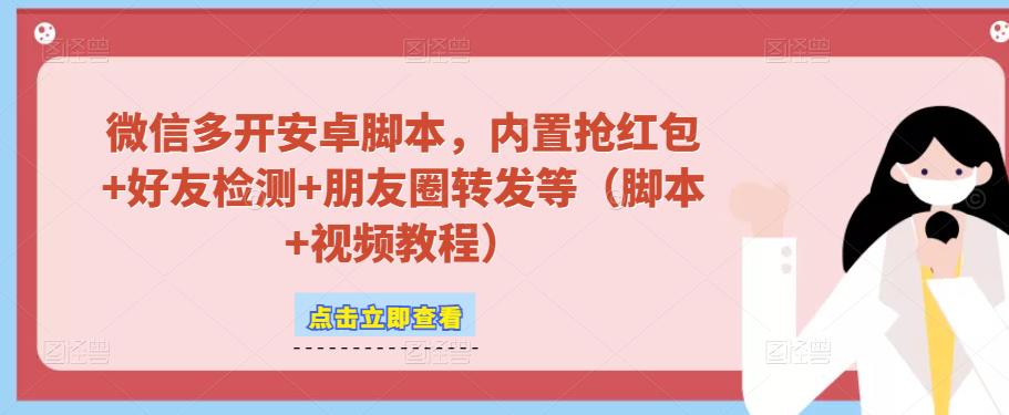 微信多开脚本，内置抢红包+好友检测+朋友圈转发等（安卓脚本+视频教程）-保成圈-山云人力,分享创业咨询_最新网络项目资源