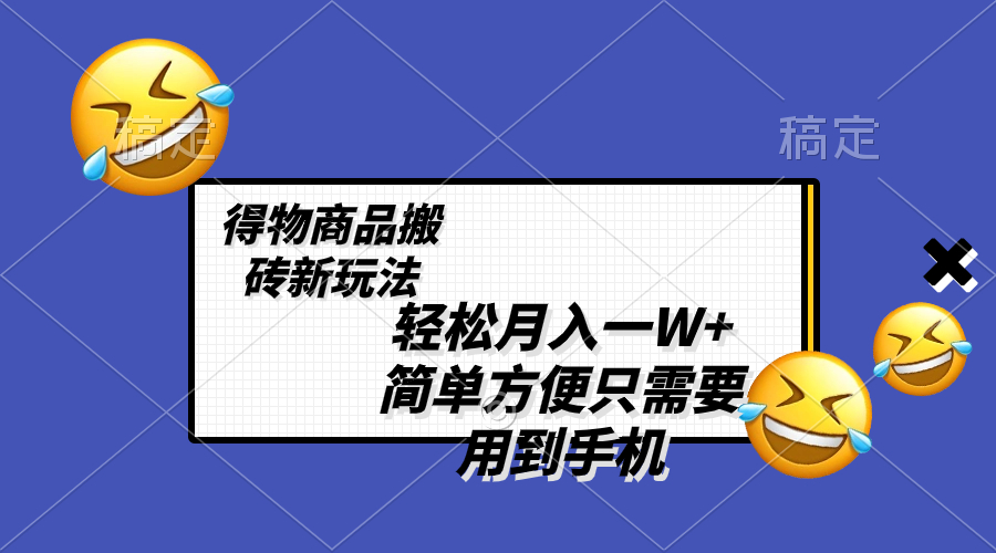 （8360期）轻松月入一W+，得物商品搬砖新玩法，简单方便 一部手机即可 不需要剪辑制作-保成圈-山云人力,分享创业咨询_最新网络项目资源