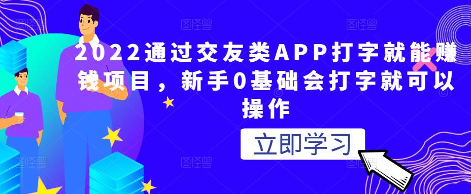 2022通过交友类APP打字就能赚钱项目，新手0基础会打字就可以操作-保成圈-山云人力,分享创业咨询_最新网络项目资源