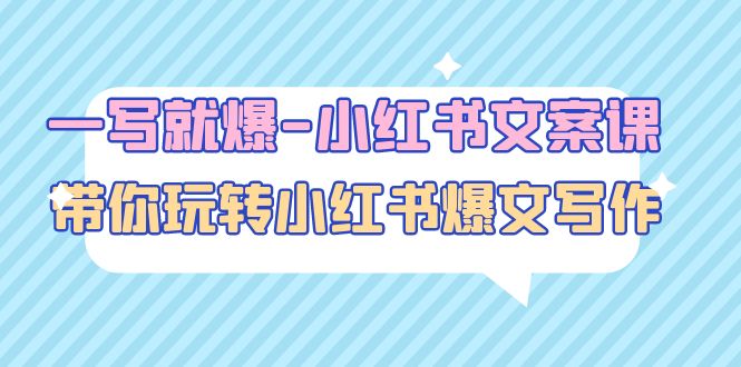 （4858期）一写就爆-小红书文案课：带你玩转小红收爆文写作（45节课）-保成圈-山云人力,分享创业咨询_最新网络项目资源