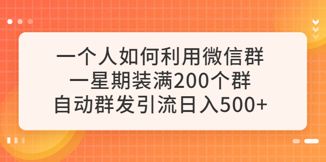 （6215期）一个人如何利用微信群自动群发引流，一星期装满200个群，日入500+-保成圈-山云人力,分享创业咨询_最新网络项目资源