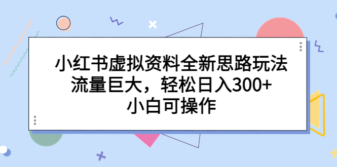 （6585期）小红书虚拟资料全新思路玩法，流量巨大，轻松日入300+，小白可操作-保成圈-山云人力,分享创业咨询_最新网络项目资源