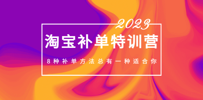 （5095期）2023最新淘宝补单特训营，8种补单方法总有一种适合你！-保成圈-山云人力,分享创业咨询_最新网络项目资源