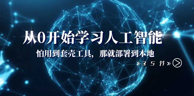 （8307期）从0开始学习人工智能：怕用到套壳工具，那就部署到本地（35节课）-保成圈-山云人力,分享创业咨询_最新网络项目资源