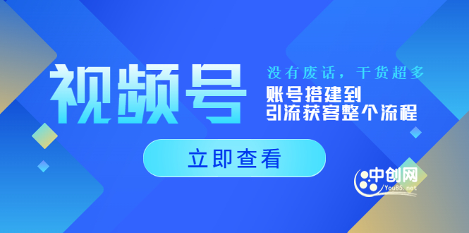（3619期）视频号新手必学课：账号搭建到引流获客整个流程，没有废话，干货超多-保成圈-山云人力,分享创业咨询_最新网络项目资源