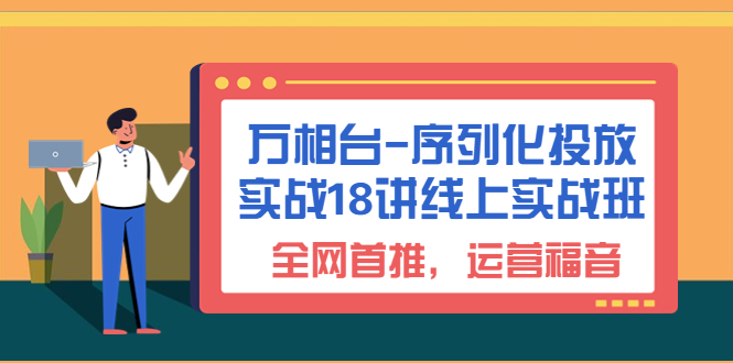（6795期）万相台-序列化 投放实战18讲线上实战班，全网首推，运营福音！-保成圈-山云人力,分享创业咨询_最新网络项目资源