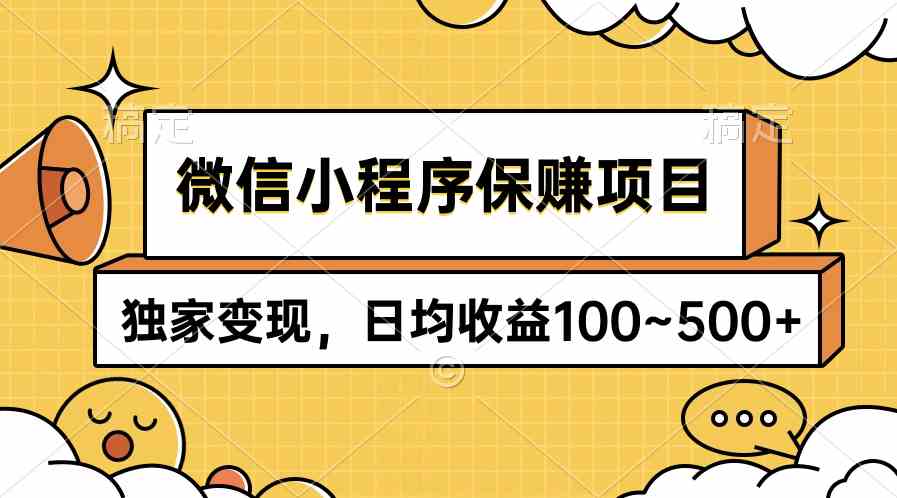 （9900期）微信小程序保赚项目，独家变现，日均收益100~500+-保成圈-山云人力,分享创业咨询_最新网络项目资源