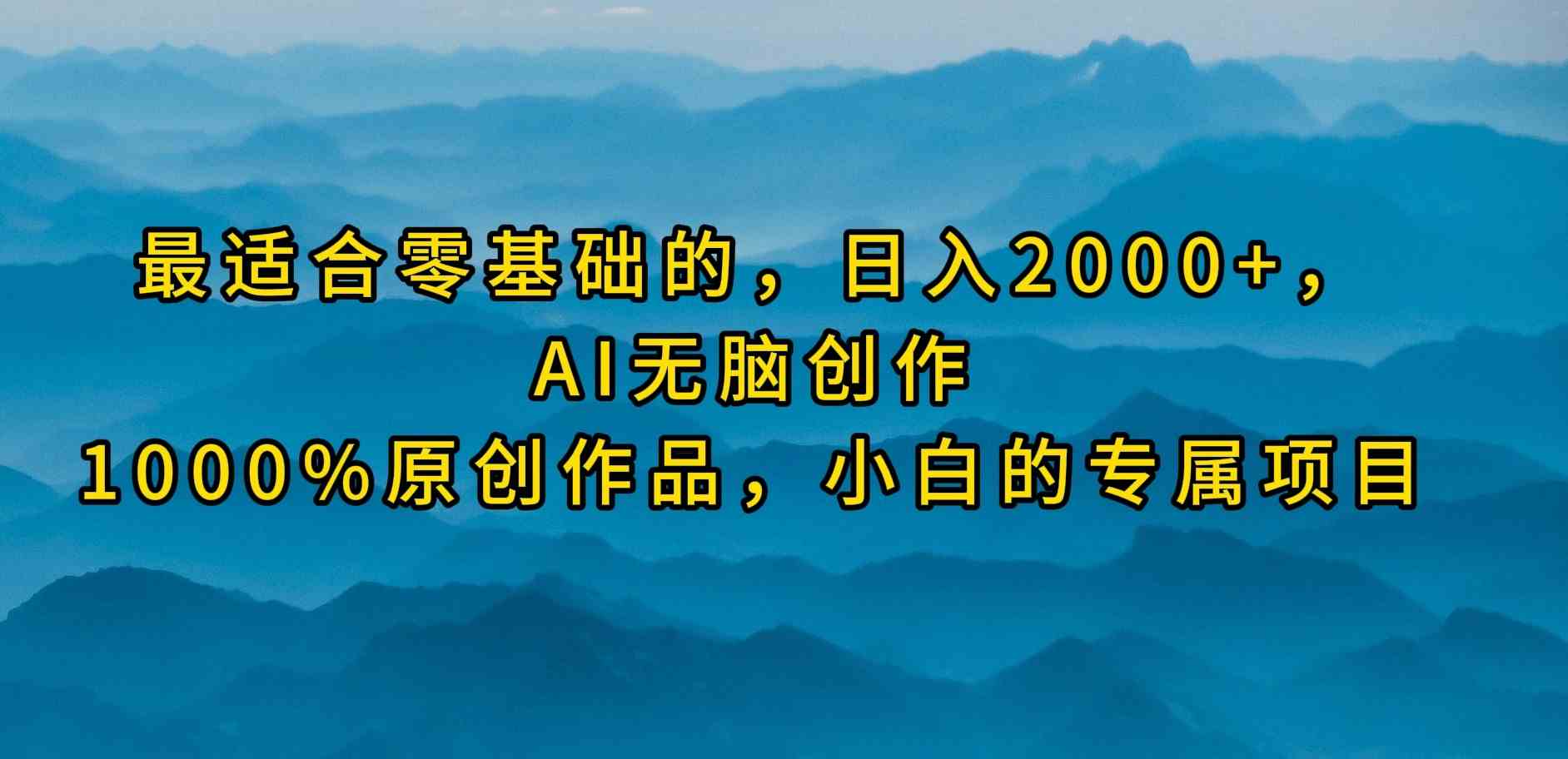 （9866期）最适合零基础的，日入2000+，AI无脑创作，100%原创作品，小白的专属项目-保成圈-山云人力,分享创业咨询_最新网络项目资源
