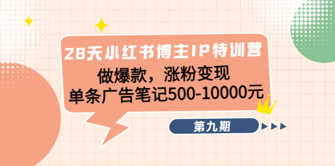 （4267期）28天小红书博主IP特训营《第9期》做爆款，涨粉变现 单条广告笔记500-10000-保成圈-山云人力,分享创业咨询_最新网络项目资源