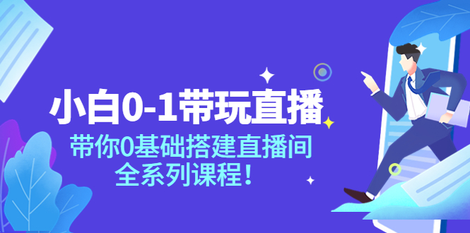 （3624期）小白0-1带你玩直播：带你0基础搭建直播间，全系列课程-保成圈-山云人力,分享创业咨询_最新网络项目资源