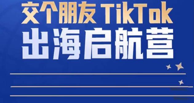 TikTok商家出海启航营：教你TikTok跨境电商的底层逻辑，即使是零基础的你也可以快速上手-保成圈-山云人力,分享创业咨询_最新网络项目资源