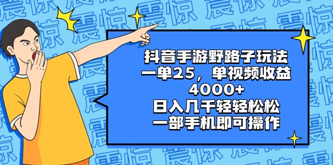 （8782期）抖音手游野路子玩法，一单25，单视频收益4000+，日入几千轻轻松松，一部…-保成圈-山云人力,分享创业咨询_最新网络项目资源
