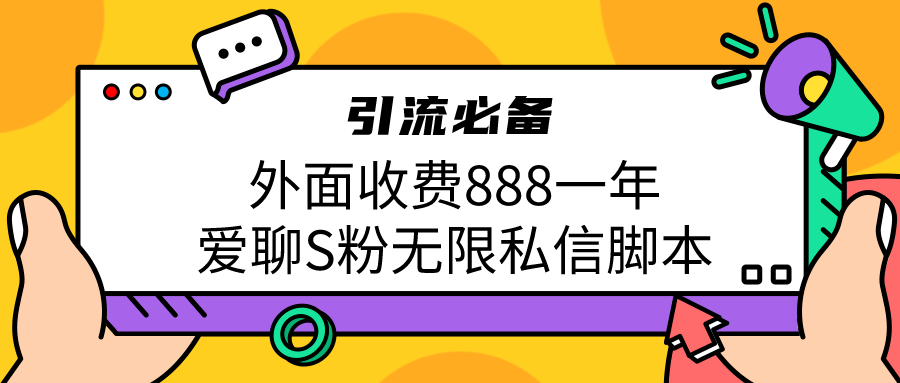 （6740期）引流S粉必备外面收费888一年的爱聊app无限私信脚本-保成圈-山云人力,分享创业咨询_最新网络项目资源