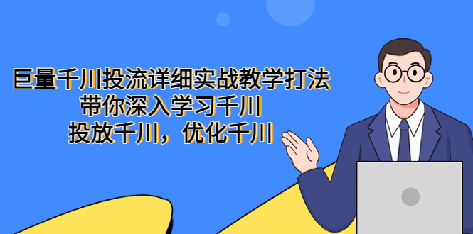 （5370期）巨量千川投流详细实战教学打法：带你深入学习千川，投放千川，优化千川-保成圈-山云人力,分享创业咨询_最新网络项目资源
