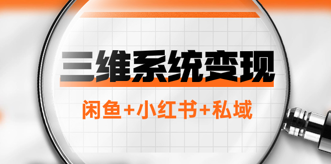 （7898期）三维系统变现项目：普通人首选-年入百万的翻身项目，闲鱼+小红书+私域-保成圈-山云人力,分享创业咨询_最新网络项目资源