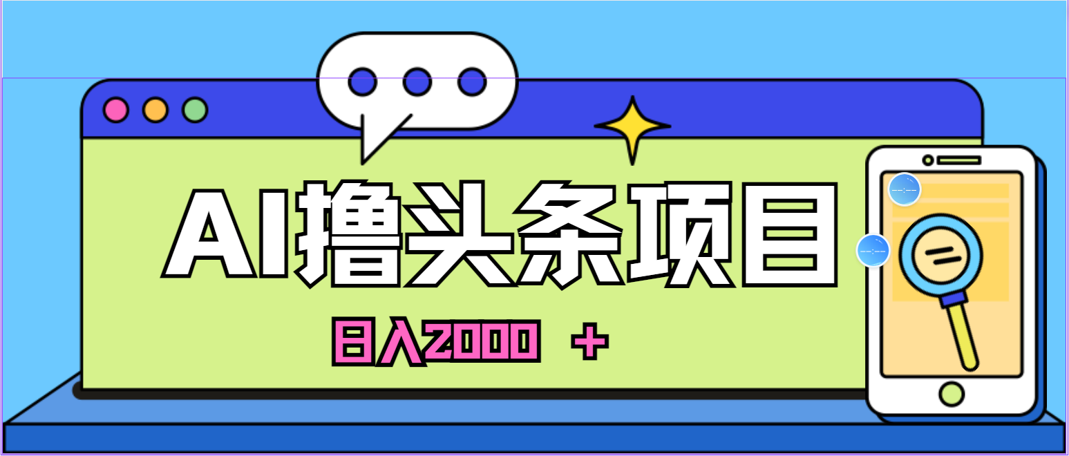 （10273期）蓝海项目，AI撸头条，当天起号，第二天见收益，小白可做，日入2000＋的…-保成圈-山云人力,分享创业咨询_最新网络项目资源