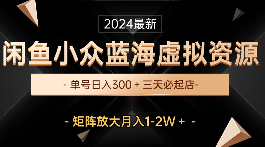 （10336期）最新闲鱼小众蓝海虚拟资源，单号日入300＋，三天必起店，矩阵放大月入1-2W-保成圈-山云人力,分享创业咨询_最新网络项目资源