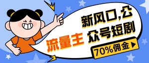 （10351期）新风口公众号项目， 流量主短剧推广，佣金70%左右，新手小白可上手-保成圈-山云人力,分享创业咨询_最新网络项目资源