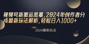 （10386期）视频号新搬运风暴，2024年创作者分成最新玩法解析，轻松日入1000+-保成圈-山云人力,分享创业咨询_最新网络项目资源