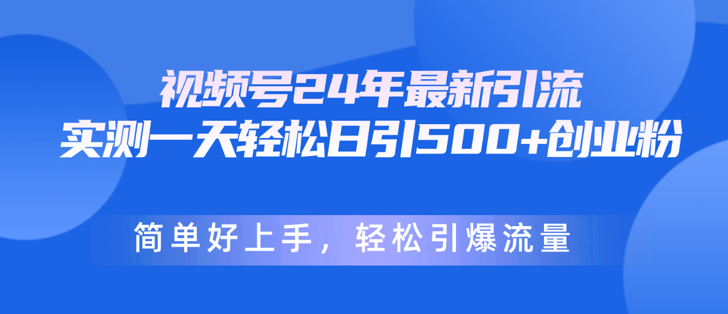 （10402期）视频号24年最新引流，一天轻松日引500+创业粉，简单好上手，轻松引爆流量-保成圈-山云人力,分享创业咨询_最新网络项目资源