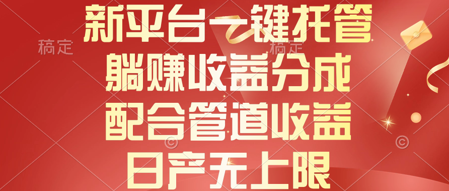 （10405期）新平台一键托管，躺赚收益分成，配合管道收益，日产无上限-保成圈-山云人力,分享创业咨询_最新网络项目资源