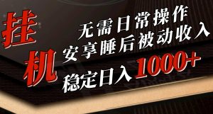 （10416期）5月挂机新玩法！无需日常操作，睡后被动收入轻松突破1000元，抓紧上车-保成圈-山云人力,分享创业咨询_最新网络项目资源