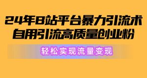 （10428期）2024年B站平台暴力引流术，自用引流高质量创业粉，轻松实现流量变现！-保成圈-山云人力,分享创业咨询_最新网络项目资源