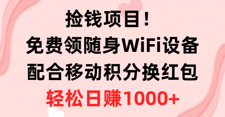（10443期）捡钱项目！免费领随身WiFi设备+移动积分换红包，有手就行，轻松日赚1000+-保成圈-山云人力,分享创业咨询_最新网络项目资源