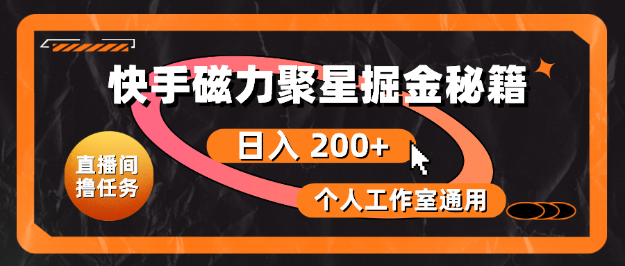 （10456期）快手磁力聚星掘金秘籍，日入 200+，个人工作室通用-保成圈-山云人力,分享创业咨询_最新网络项目资源