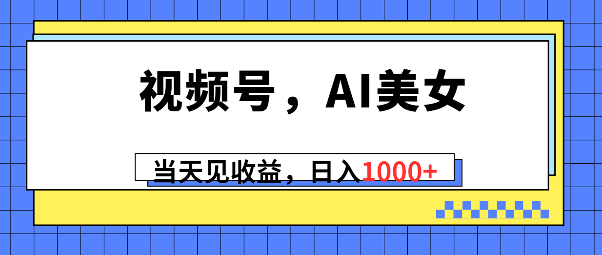 （10281期）视频号，Ai美女，当天见收益，日入1000+-保成圈-山云人力,分享创业咨询_最新网络项目资源