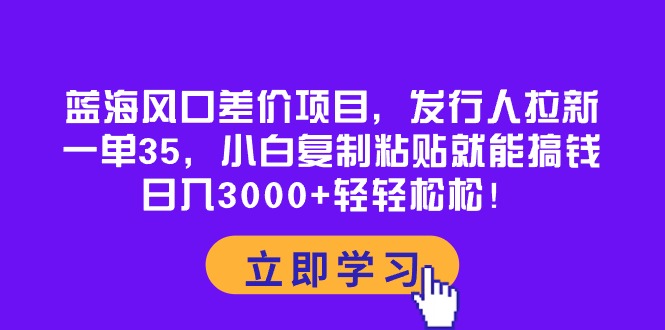 （10272期）蓝海风口差价项目，发行人拉新，一单35，小白复制粘贴就能搞钱！日入30…-保成圈-山云人力,分享创业咨询_最新网络项目资源
