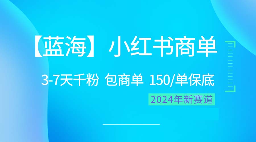 （10232期）2024蓝海项目【小红书商单】超级简单，快速千粉，最强蓝海，百分百赚钱-保成圈-山云人力,分享创业咨询_最新网络项目资源