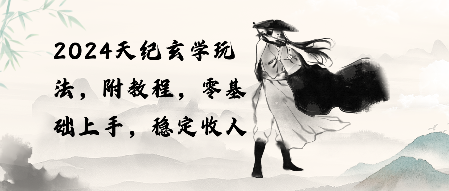 （10239期）2024天纪玄学玩法，零基础上手，稳定收入（教程+工具）-保成圈-山云人力,分享创业咨询_最新网络项目资源