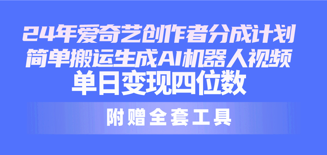 （10308期）24最新爱奇艺创作者分成计划，简单搬运生成AI机器人视频，单日变现四位数-保成圈-山云人力,分享创业咨询_最新网络项目资源