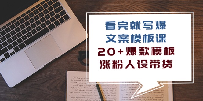（10231期）看完 就写爆的文案模板课，20+爆款模板  涨粉人设带货（11节课）-保成圈-山云人力,分享创业咨询_最新网络项目资源