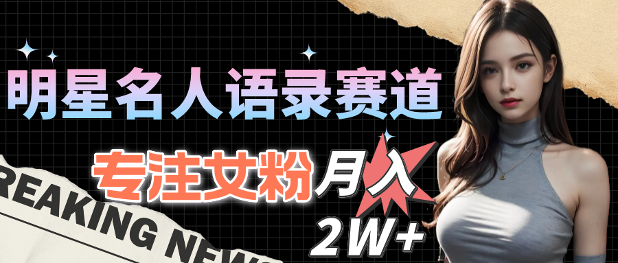 （10279期）明星名人语录赛道全新升级玩法，专注女粉，月入2W＋（教程+1303G素材）-保成圈-山云人力,分享创业咨询_最新网络项目资源