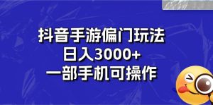 （10475期）抖音手游偏门玩法，日入3000+，一部手机可操作-保成圈-山云人力,分享创业咨询_最新网络项目资源