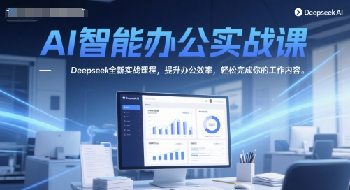 AI智能办公实战课，Deepseek全新实战课程，提升办公效率，轻松完成你的工作内容-保成圈-山云人力,分享创业咨询_最新网络项目资源