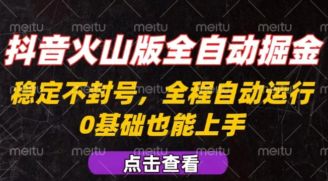 抖音火山版全自动掘金，全程不封号自动操作，可复制放大操作，新手小白也能上手【揭秘】-保成圈-山云人力,分享创业咨询_最新网络项目资源