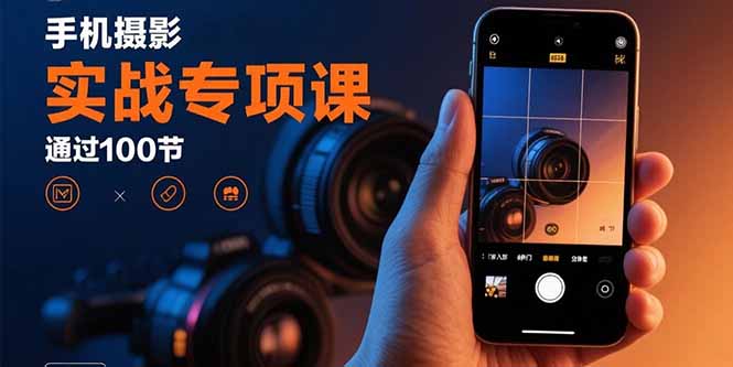 手机摄影实战专项课：通过100节实操课程实现从入门到精通的技能进阶-保成圈-山云人力,分享创业咨询_最新网络项目资源