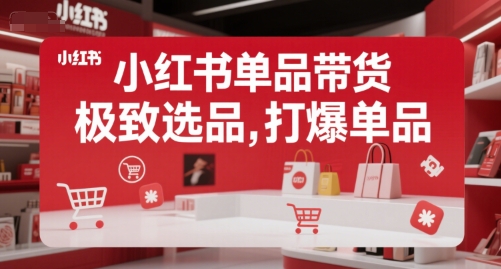 小红书单品带货，极致选品，打爆单品-保成圈-山云人力,分享创业咨询_最新网络项目资源