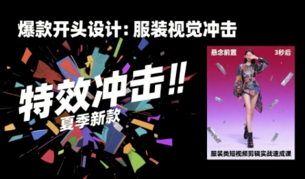 服装类短视频剪辑实战速成课，30天掌握算法适配剪辑术，完播率提升25%-保成圈-山云人力,分享创业咨询_最新网络项目资源