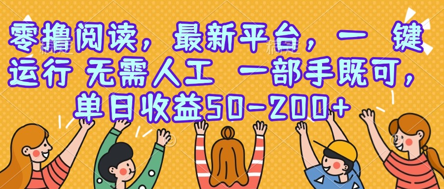 零撸阅读，最新平台，一键运行，无需人工 一部手机即可，单日收益50-200+-保成圈-山云人力,分享创业咨询_最新网络项目资源